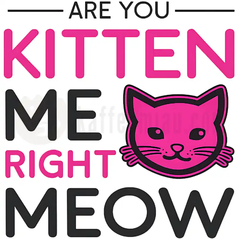 Are you kitten me right meow - Tasse