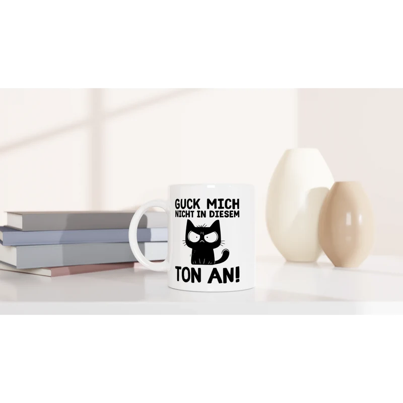 Guck mich nicht in diesem Ton an - Tasse