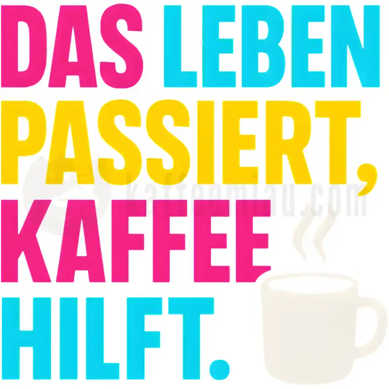 Das Leben passiert, Kaffee hilft. - Tasse