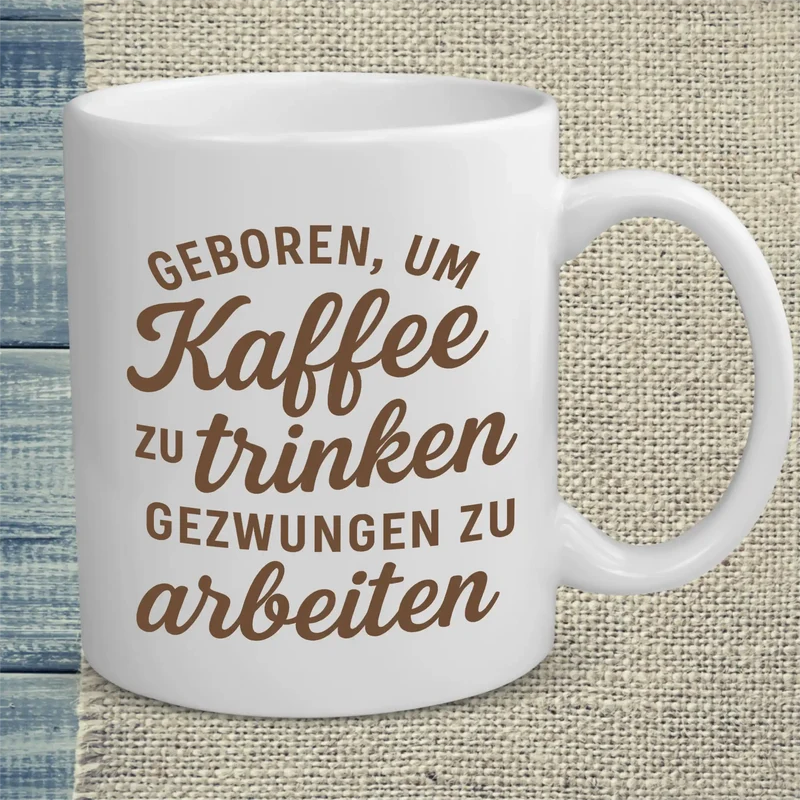 Geboren, um Kaffee zu trinken, gezwungen zu arbeiten - Tasse