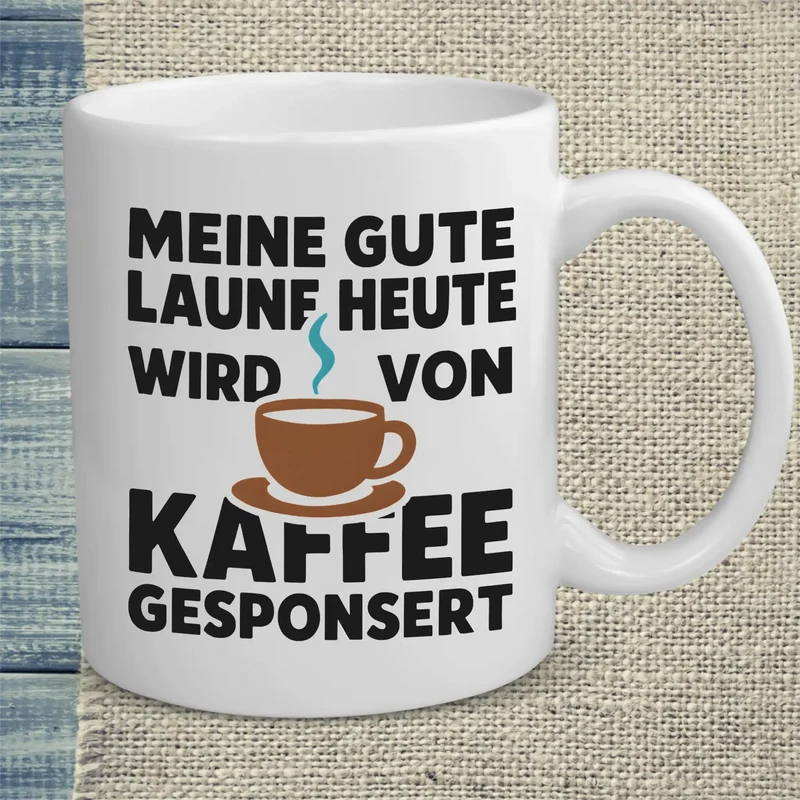 Meine gute Laune heute wird von Kaffee gesponsert - Tasse