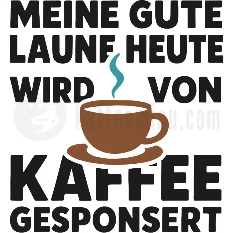 Meine gute Laune heute wird von Kaffee gesponsert - Tasse