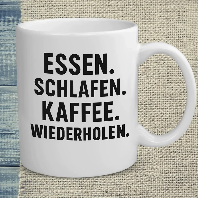 Essen. Schlafen. Kaffee. Wiederholen. - Tasse