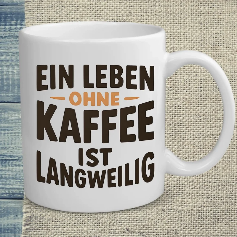 Ein Leben ohne Kaffee ist langweilig - Tasse