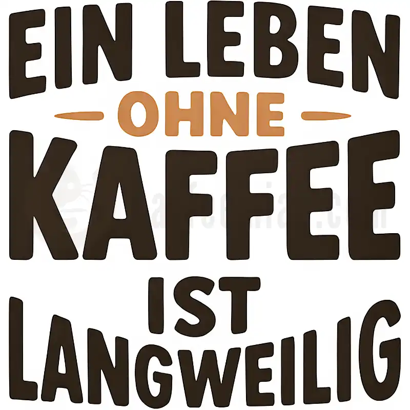 Ein Leben ohne Kaffee ist langweilig - Tasse